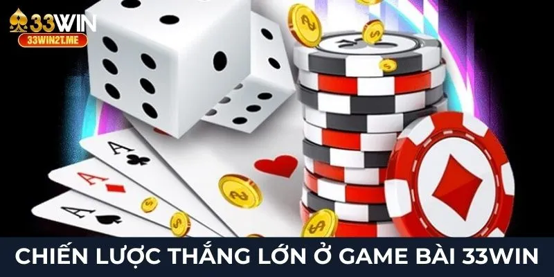 Chiến lược thắng lớn ở game bài 33Win