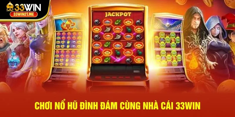 Chơi nổ hũ đình đám cùng nhà cái 33Win