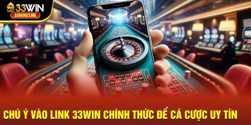 Chú ý vào link 33Win chính thức để cá cược uy tín