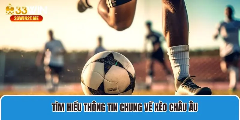 Tìm hiểu thông tin chung về kèo châu Âu