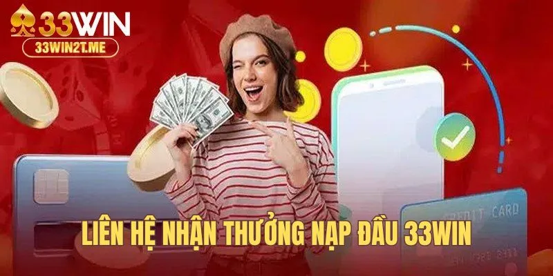 Liên hệ tư vấn khách hàng nhận thưởng nạp đầu 33Win