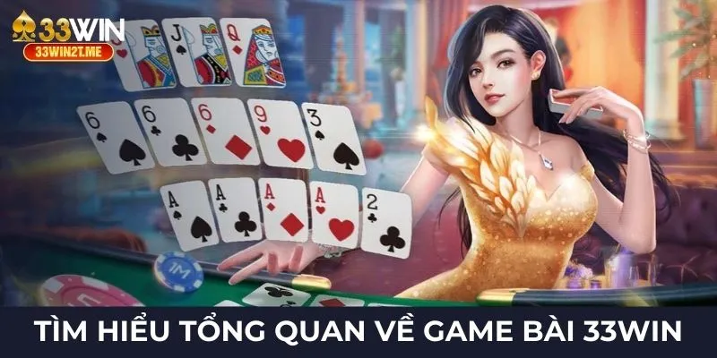 Tìm hiểu tổng quan về game bài 33Win