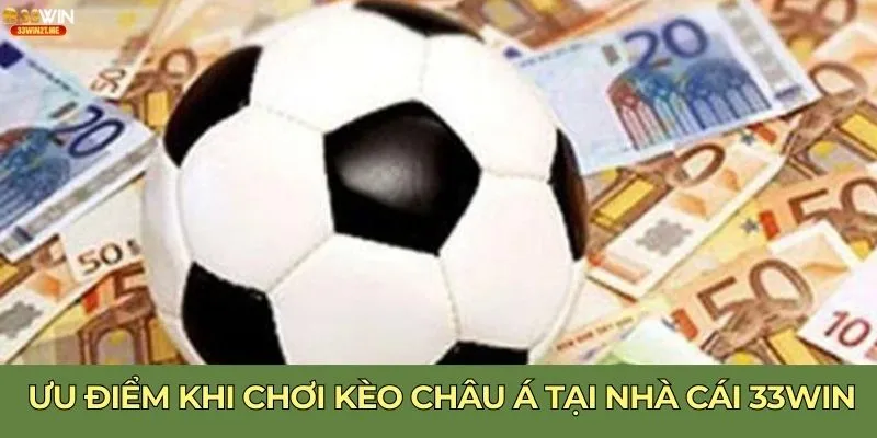 Ưu điểm khi chơi kèo châu Á tại nhà cái 33WIN